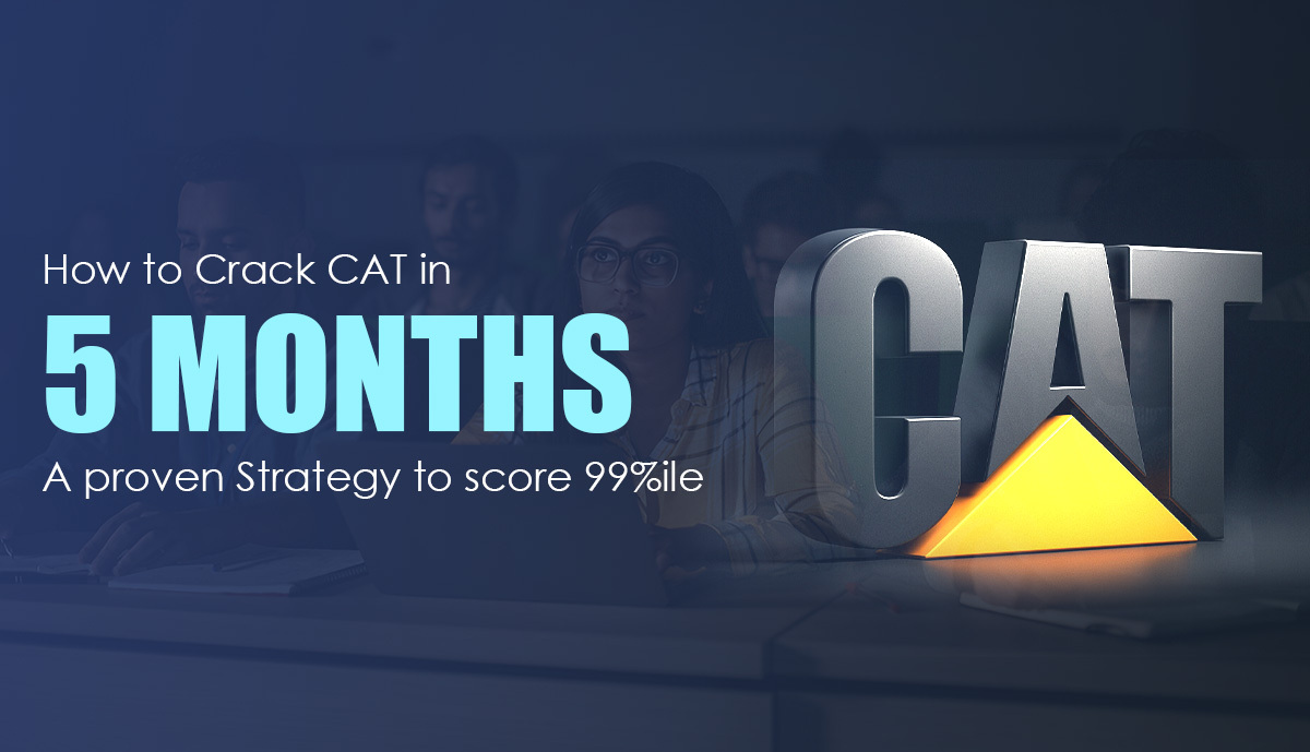 How to Crack CAT in 5 Months- A proven Strategy to score 99%ile